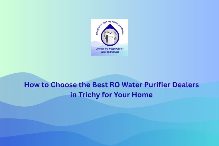 image with text How to Choose the Best RO Water Purifier Dealers in Trichy for Your Home